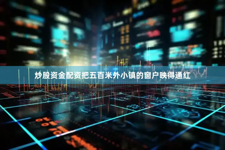 炒股资金配资把五百米外小镇的窗户映得通红