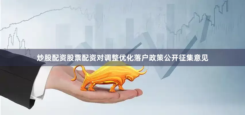 炒股配资股票配资对调整优化落户政策公开征集意见