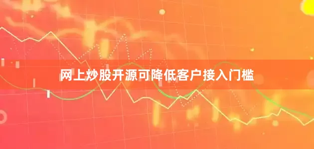 网上炒股开源可降低客户接入门槛